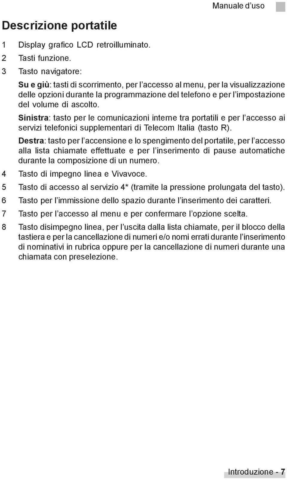 Sinistra: tasto per le comunicazioni interne tra portatili e per l accesso ai servizi telefonici supplementari di Telecom Italia (tasto R).