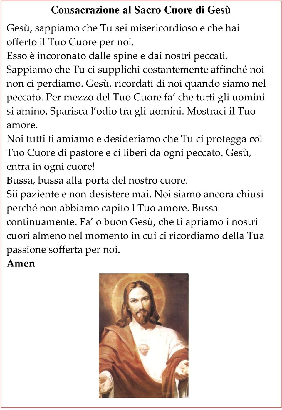 Sparisca l odio tra gli uomini. Mostraci il Tuo amore. Noi tutti ti amiamo e desideriamo che Tu ci protegga col Tuo Cuore di pastore e ci liberi da ogni peccato. Gesù, entra in ogni cuore!