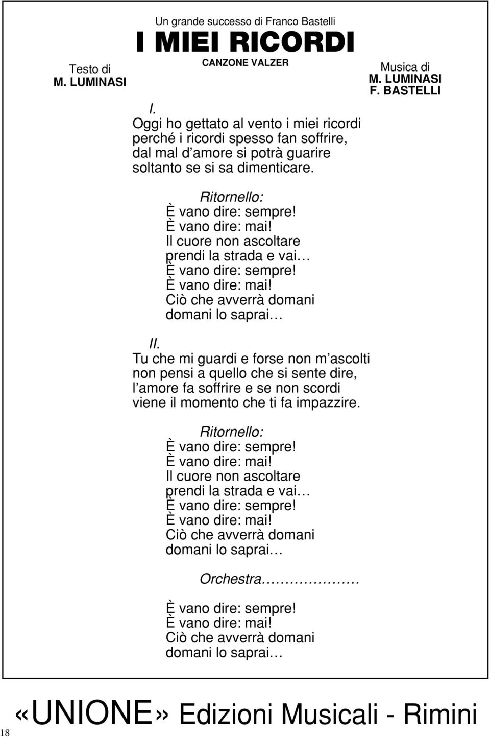 Il cuore non ascoltare prendi la strada e vai  Ciò che avverrà domani domani lo saprai Tu che mi guardi e forse non m ascolti non pensi a quello che si sente dire, l amore fa soffrire e se