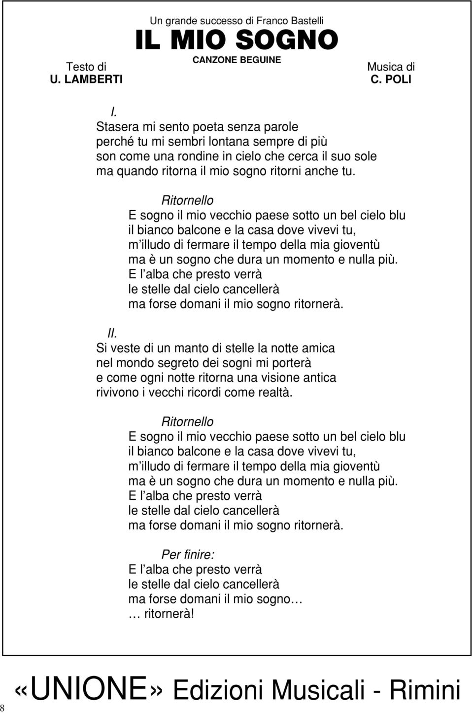 Ritornello E sogno il mio vecchio paese sotto un bel cielo blu il bianco balcone e la casa dove vivevi tu, m illudo di fermare il tempo della mia gioventù ma è un sogno che dura un momento e nulla