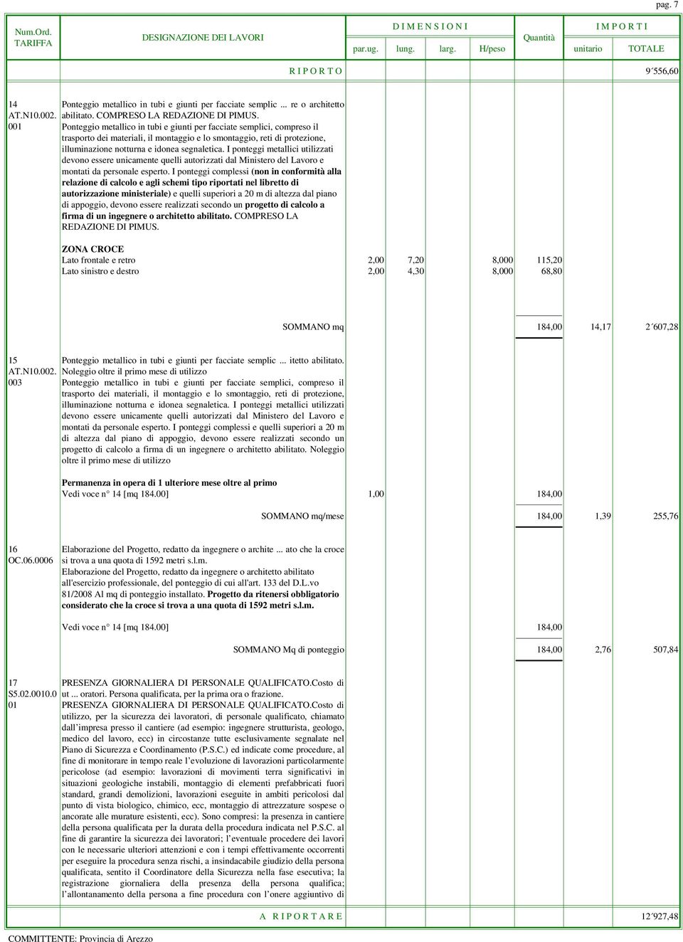 I ponteggi metallici utilizzati devono essere unicamente quelli autorizzati dal Ministero del Lavoro e montati da personale esperto.