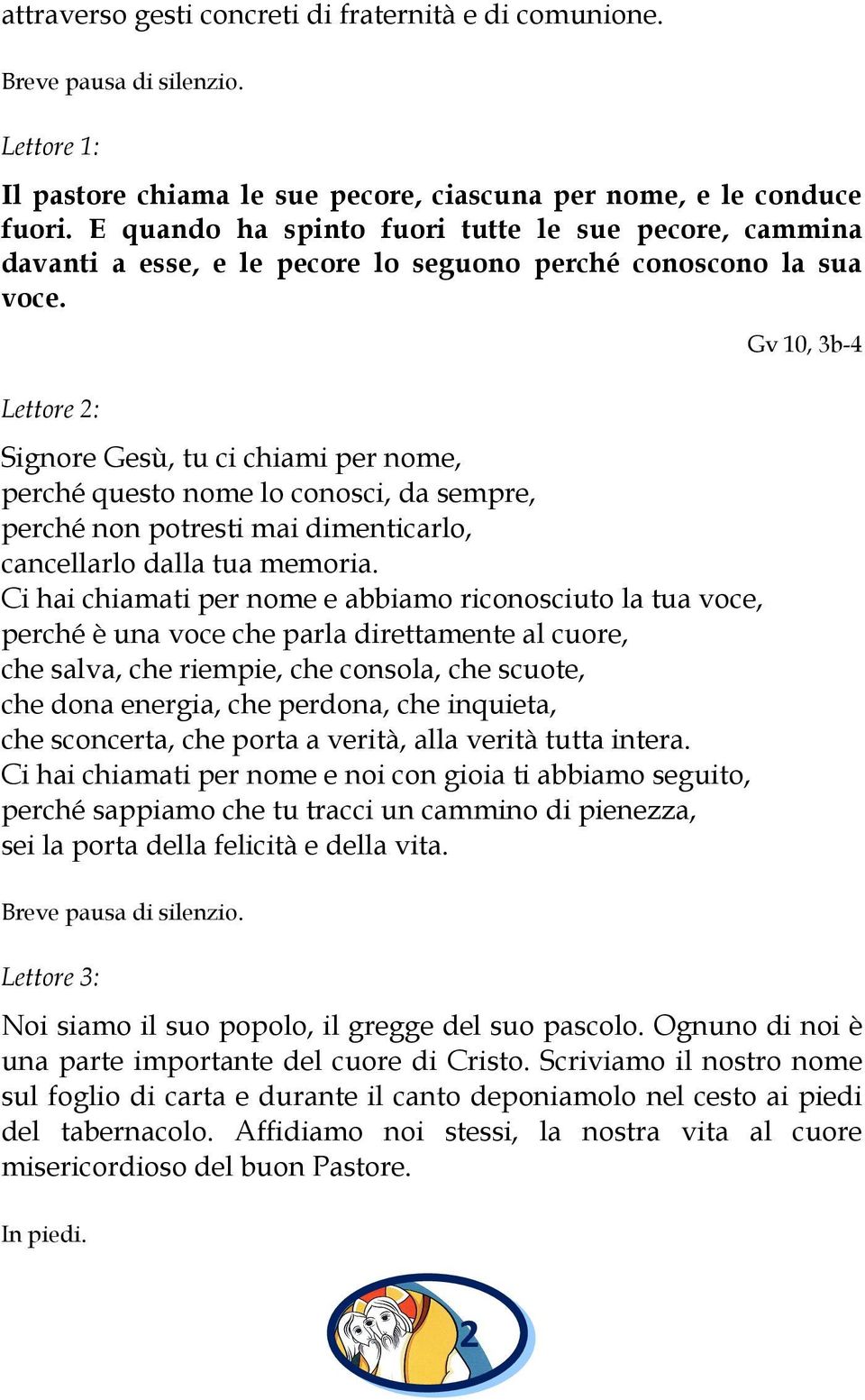 Lettore 2: Signore Gesù, tu ci chiami per nome, perché questo nome lo conosci, da sempre, perché non potresti mai dimenticarlo, cancellarlo dalla tua memoria.