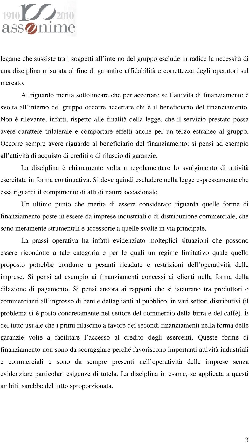 Non è rilevante, infatti, rispetto alle finalità della legge, che il servizio prestato possa avere carattere trilaterale e comportare effetti anche per un terzo estraneo al gruppo.