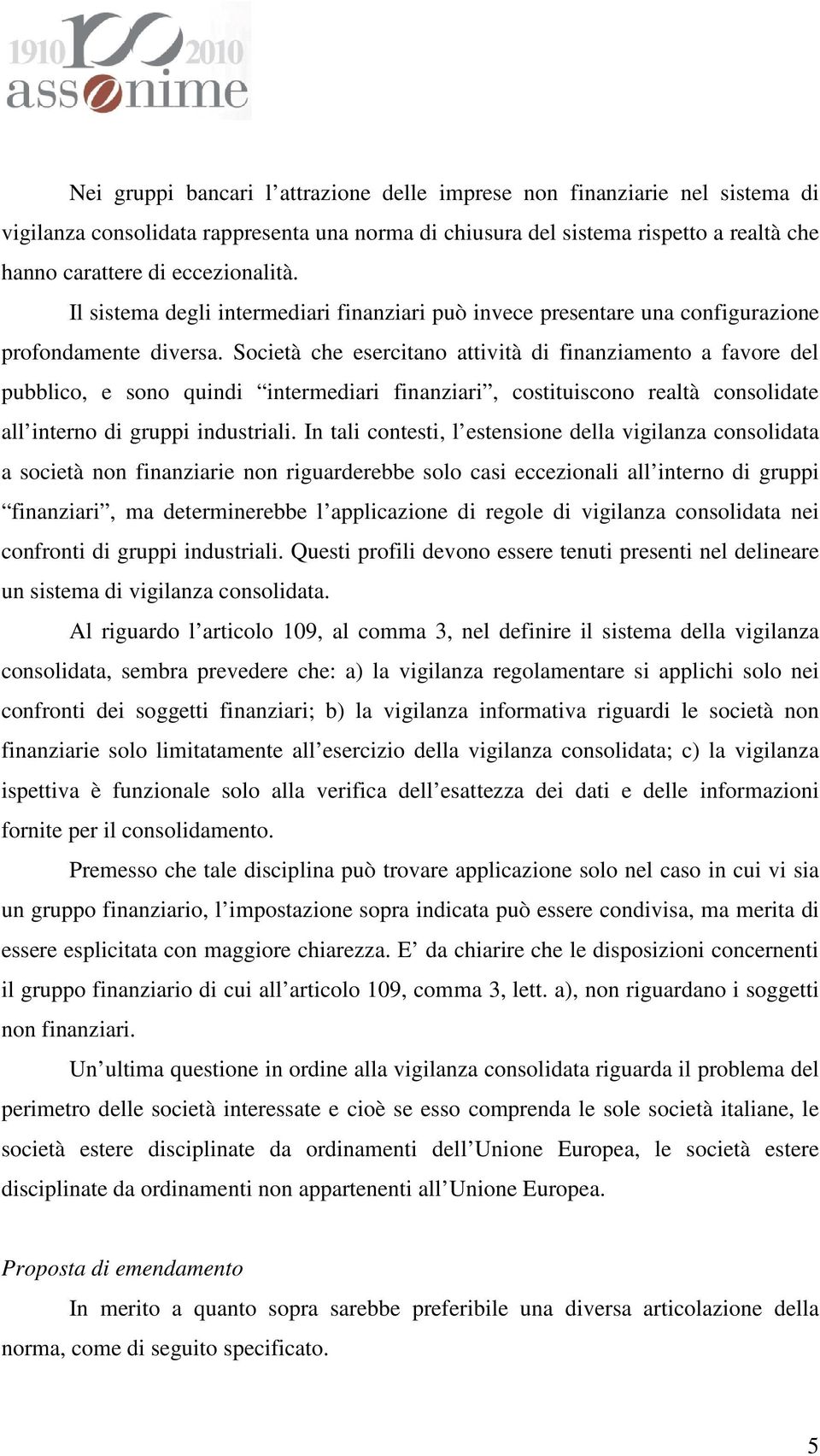 Società che esercitano attività di finanziamento a favore del pubblico, e sono quindi intermediari finanziari, costituiscono realtà consolidate all interno di gruppi industriali.