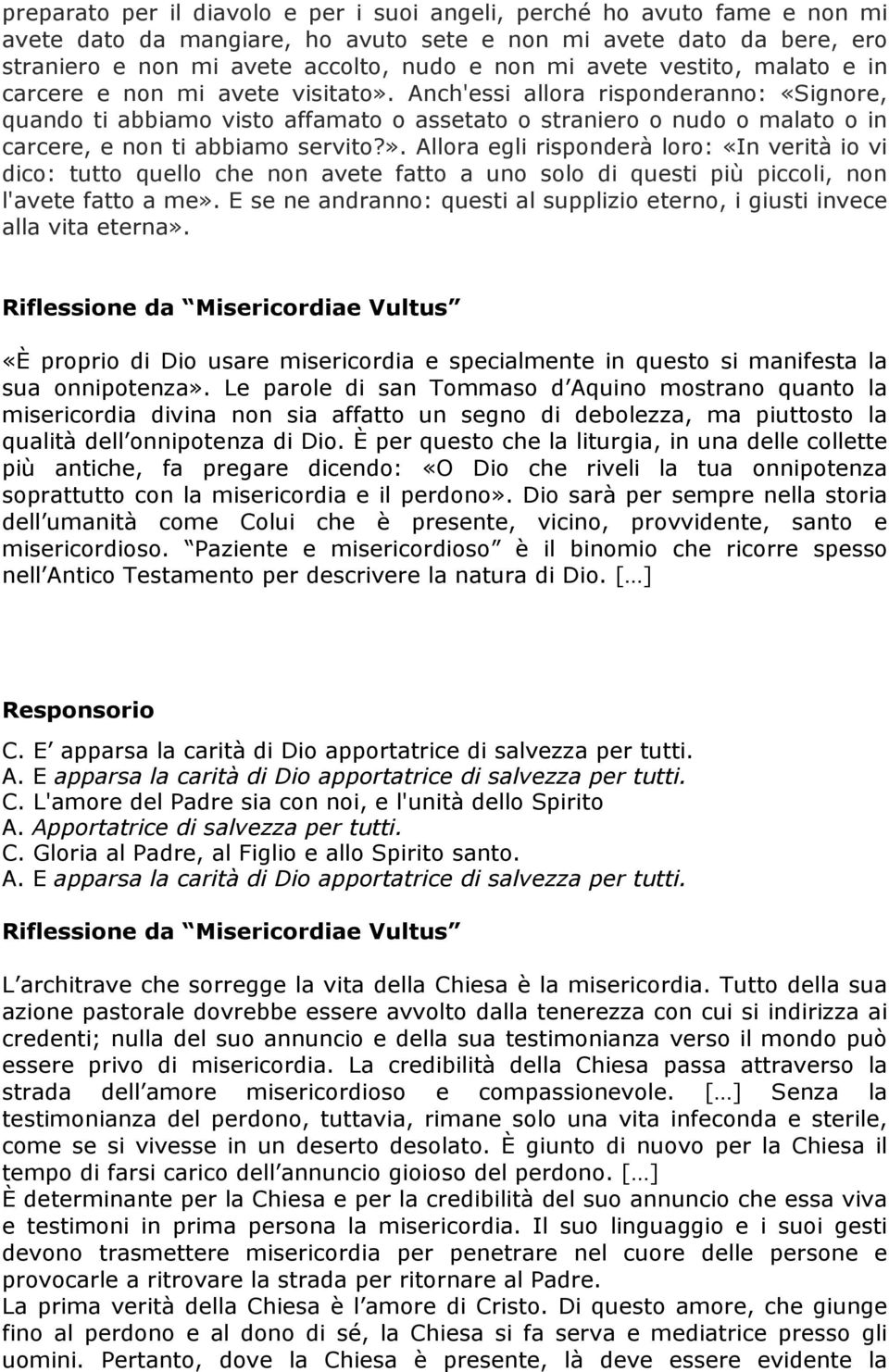 Anch'essi allora risponderanno: «Signore, quando ti abbiamo visto affamato o assetato o straniero o nudo o malato o in carcere, e non ti abbiamo servito?».