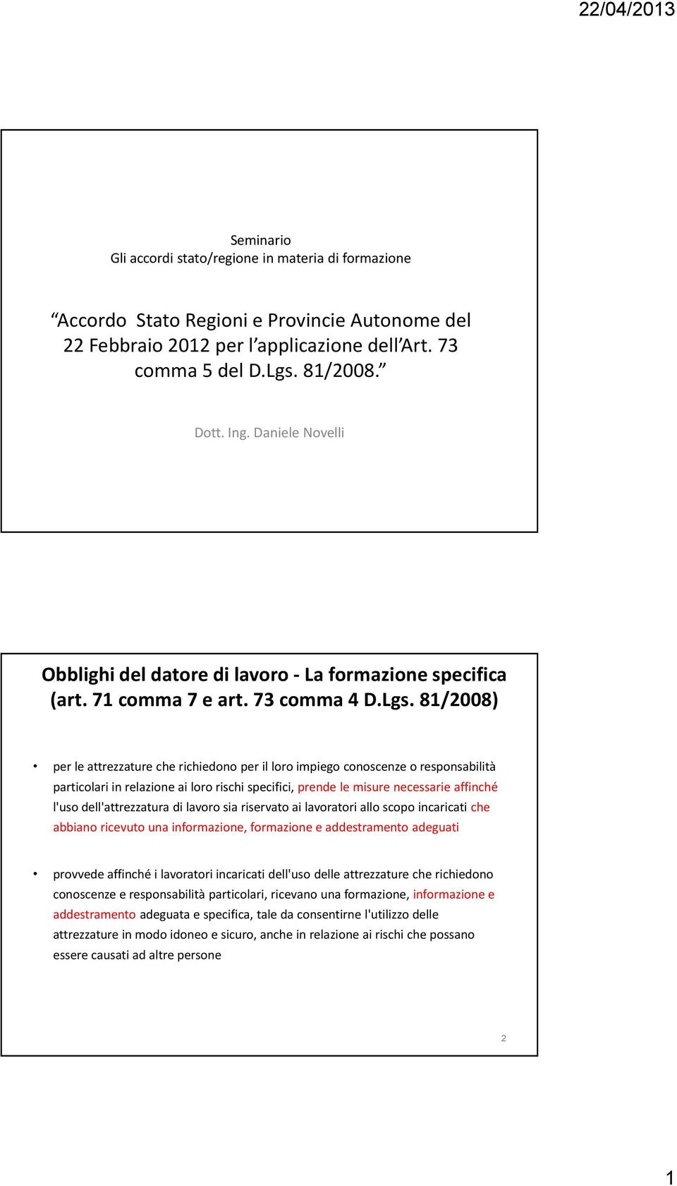 81/2008) per le attrezzature che richiedono per il loro impiego conoscenze o responsabilità particolari in relazione ai loro rischi specifici, prende le misure necessarie affinché l'uso