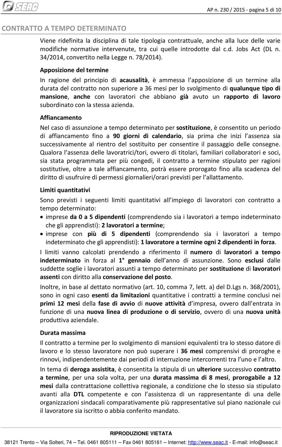 Apposizione del termine In ragione del principio di acausalità, è ammessa l apposizione di un termine alla durata del contratto non superiore a 36 mesi per lo svolgimento di qualunque tipo di