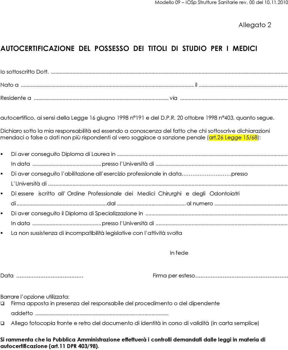 Dichiaro sotto la mia responsabilità ed essendo a conoscenza del fatto che chi sottoscrive dichiarazioni mendaci o false o dati non più rispondenti al vero soggiace a sanzione penale (art.