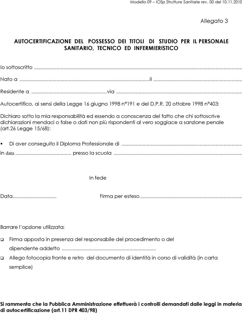 20 ottobre 1998 n 403: Dichiaro sotto la mia responsabilità ed essendo a conoscenza del fatto che chi sottoscrive dichiarazioni mendaci o false o dati non più rispondenti al vero soggiace a sanzione