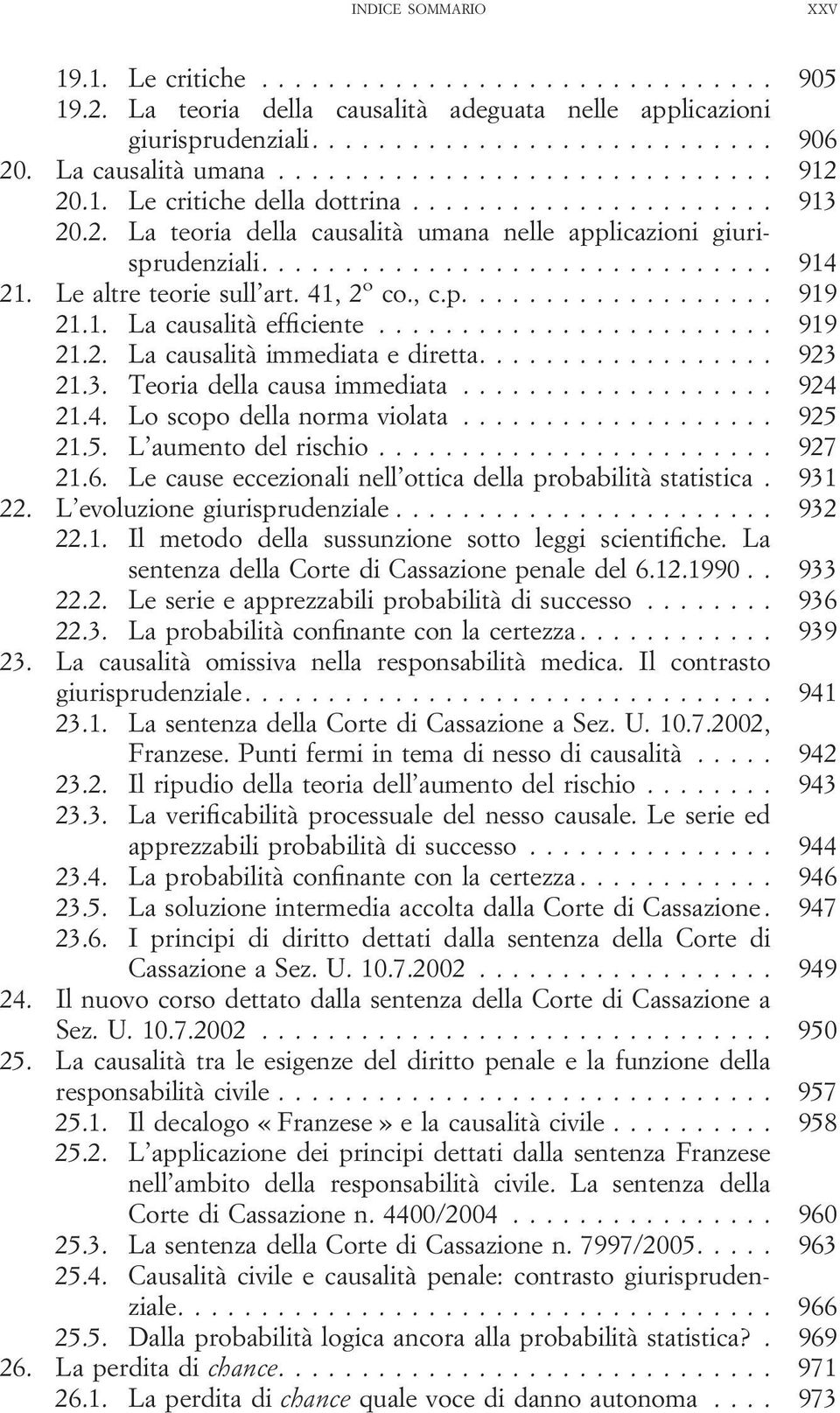 .. 925 21.5. L aumento del rischio... 927 21.6. Le cause eccezionali nell ottica della probabilità statistica. 931 22. L evoluzione giurisprudenziale... 932 22.1. Il metodo della sussunzione sotto leggi scientifiche.