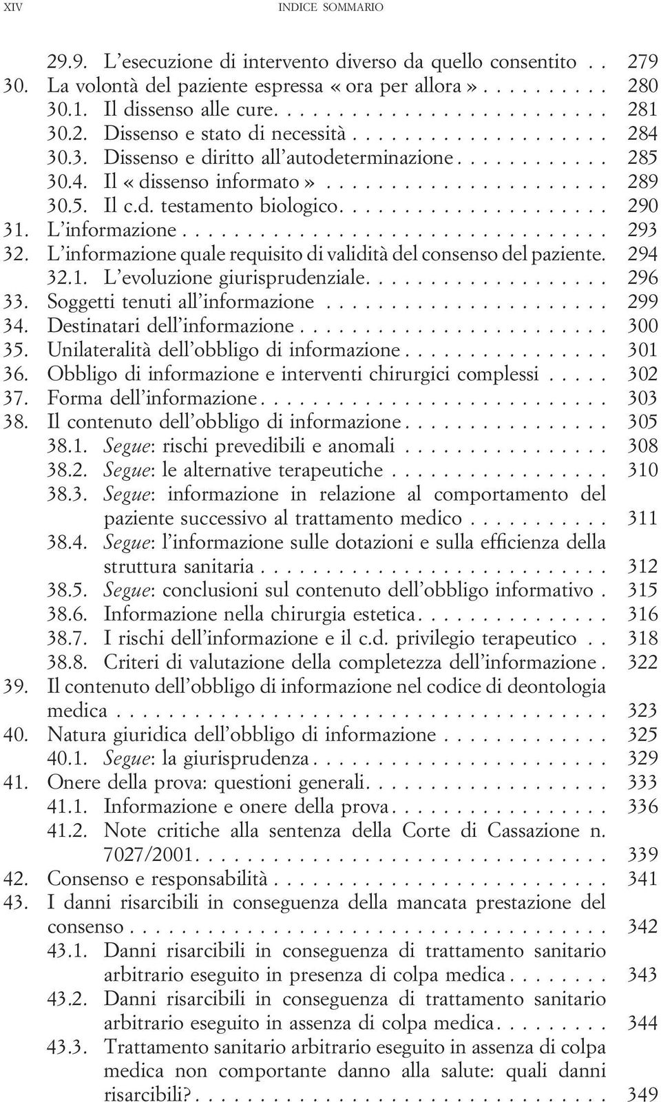 L informazione quale requisito di validità del consenso del paziente. 294 32.1. L evoluzione giurisprudenziale.... 296 33. Soggetti tenuti all informazione... 299 34. Destinatari dell informazione.