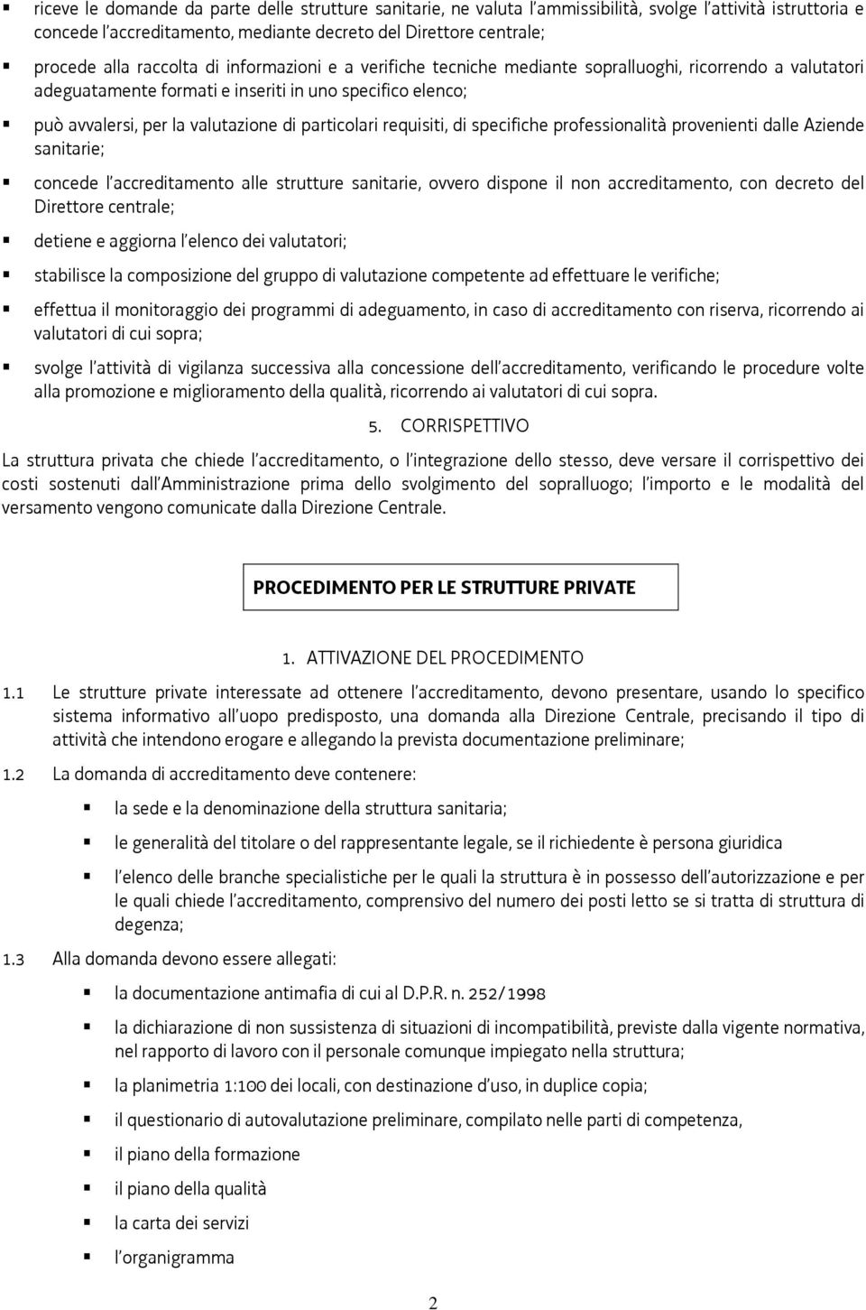 particolari requisiti, di specifiche professionalità provenienti dalle Aziende sanitarie; concede l accreditamento alle strutture sanitarie, ovvero dispone il non accreditamento, con decreto del