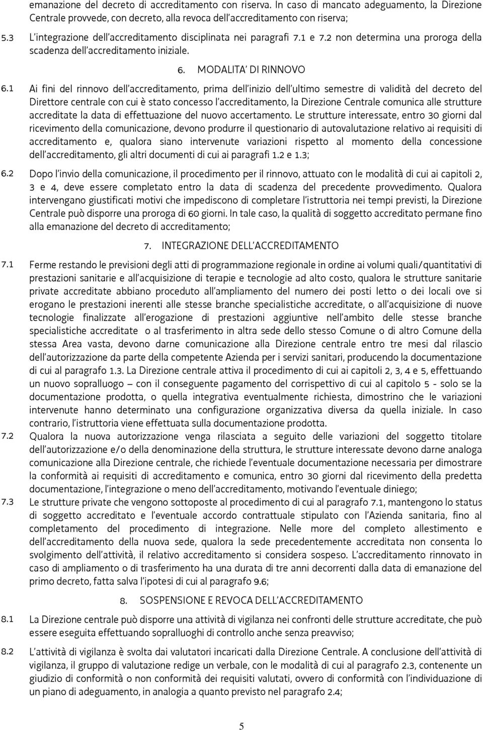 1 Ai fini del rinnovo dell accreditamento, prima dell inizio dell ultimo semestre di validità del decreto del Direttore centrale con cui è stato concesso l accreditamento, la Direzione Centrale