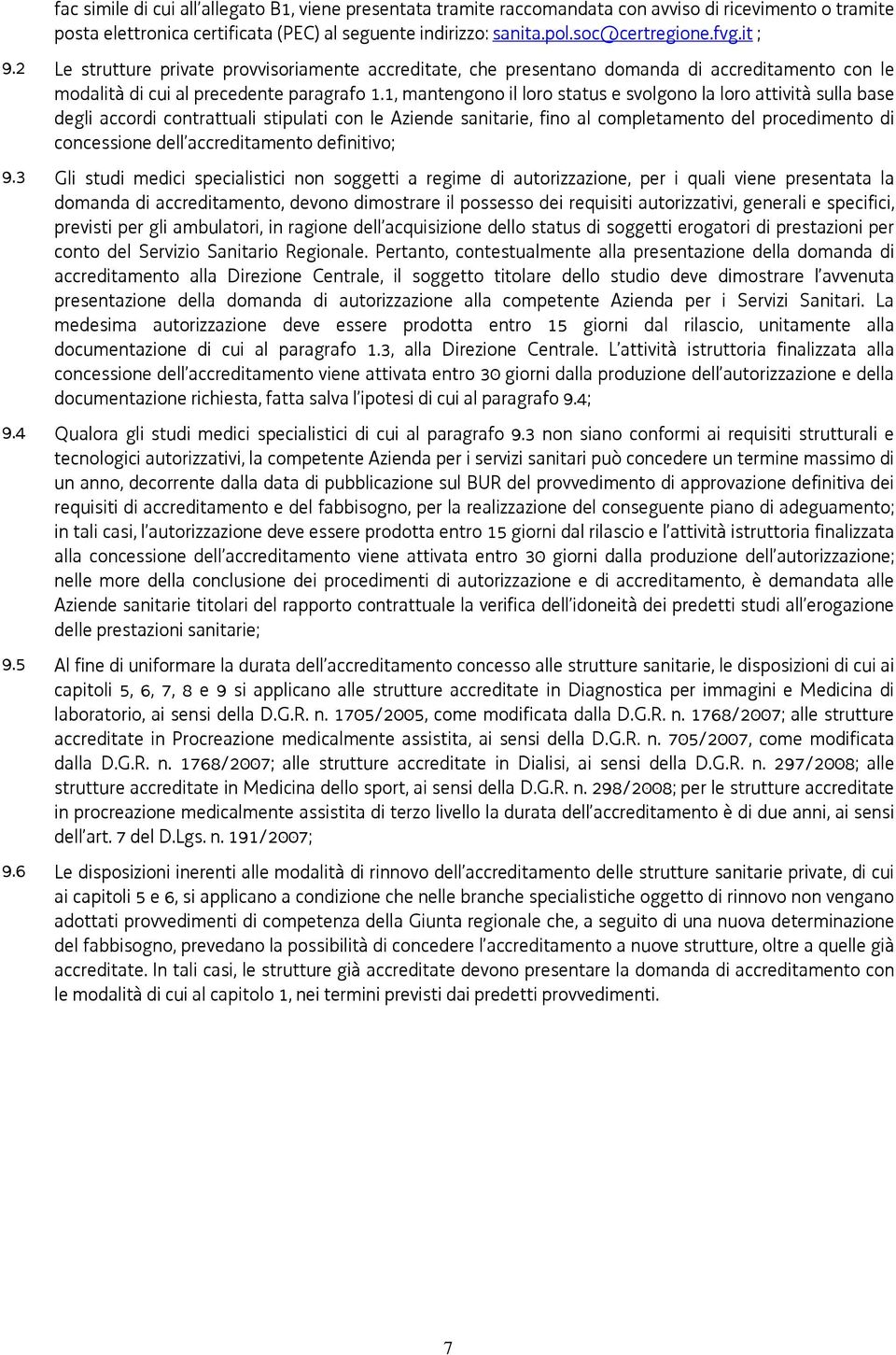 1, mantengono il loro status e svolgono la loro attività sulla base degli accordi contrattuali stipulati con le Aziende sanitarie, fino al completamento del procedimento di concessione dell