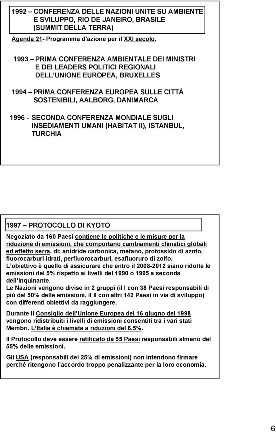 CONFERENZA MONDIALE SUGLI INSEDIAMENTI UMANI (HABITAT II), ISTANBUL, TURCHIA 1997 PROTOCOLLO DI KYOTO Negoziato da 160 Paesi contiene le politiche e le misure per la riduzione di emissioni, che