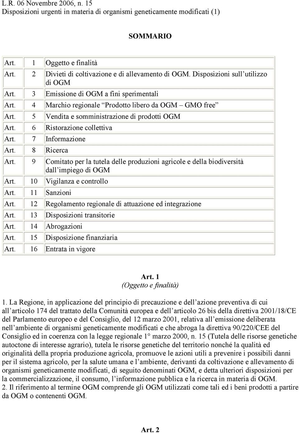 6 Ristorazione collettiva Art. 7 Informazione Art. 8 Ricerca Art. 9 Comitato per la tutela delle produzioni agricole e della biodiversità dall impiego di OGM Art. 10 Vigilanza e controllo Art.