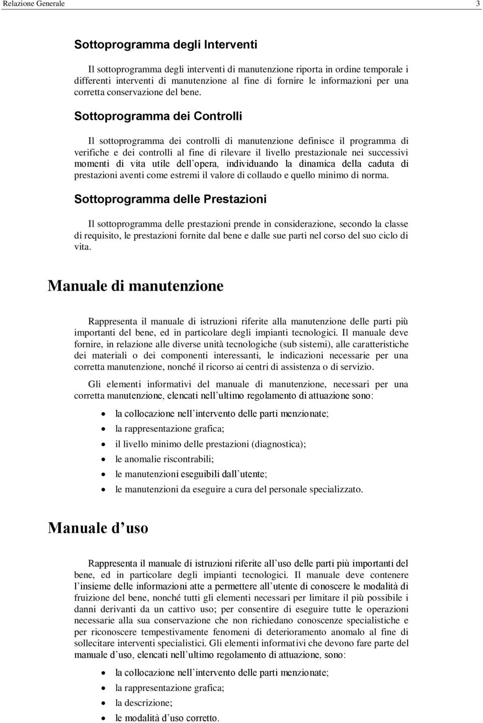 Sottoprogramma dei Controlli Il sottoprogramma dei controlli di manutenzione definisce il programma di verifiche e dei controlli al fine di rilevare il livello prestazionale nei successivi momenti di