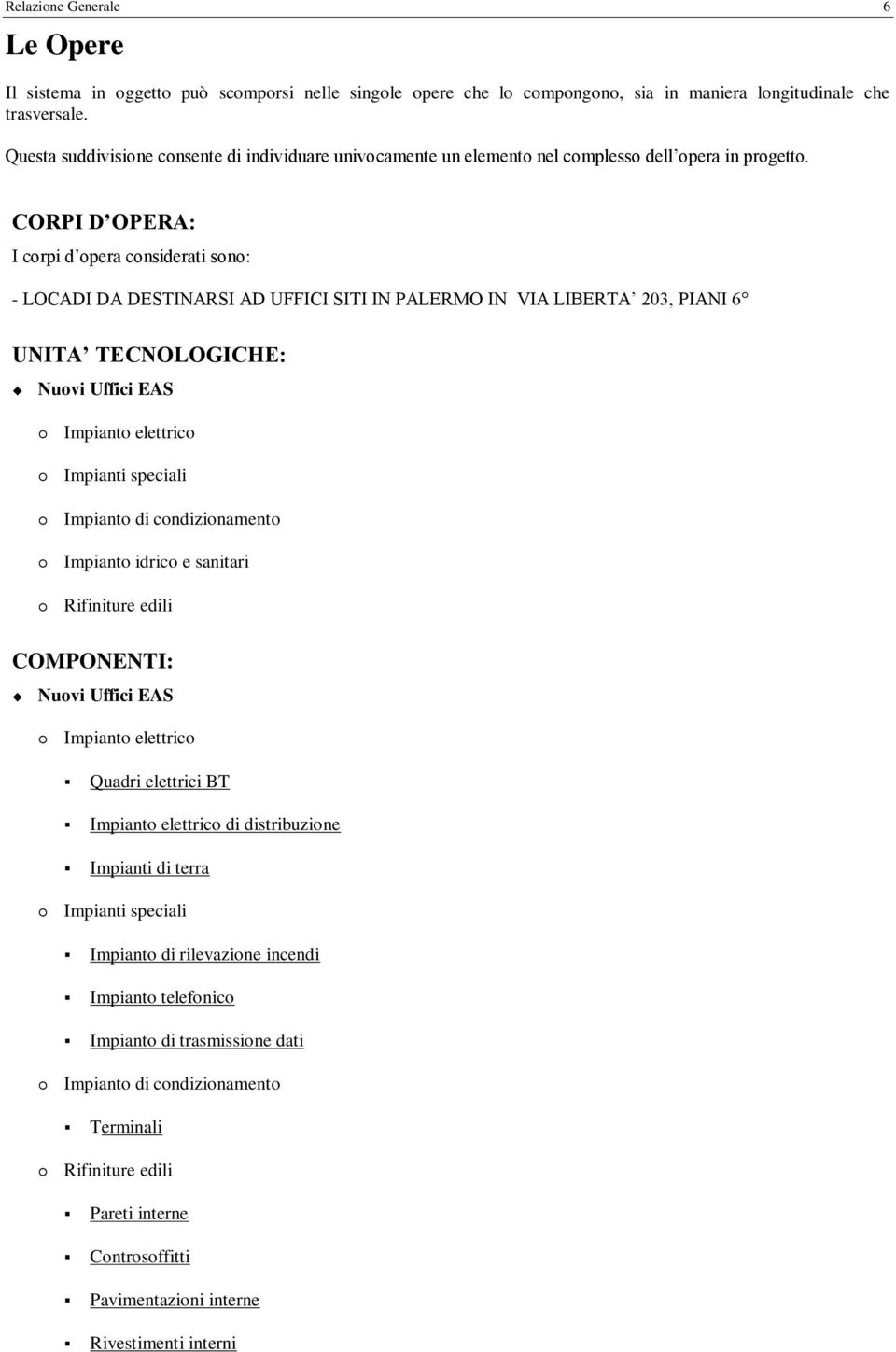 CORPI D OPERA: I corpi d opera considerati sono: - LOCADI DA DESTINARSI AD UFFICI SITI IN PALERMO IN VIA LIBERTA 203, PIANI 6 UNITA TECNOLOGICHE: Nuovi Uffici EAS Impianto elettrico Impianti speciali