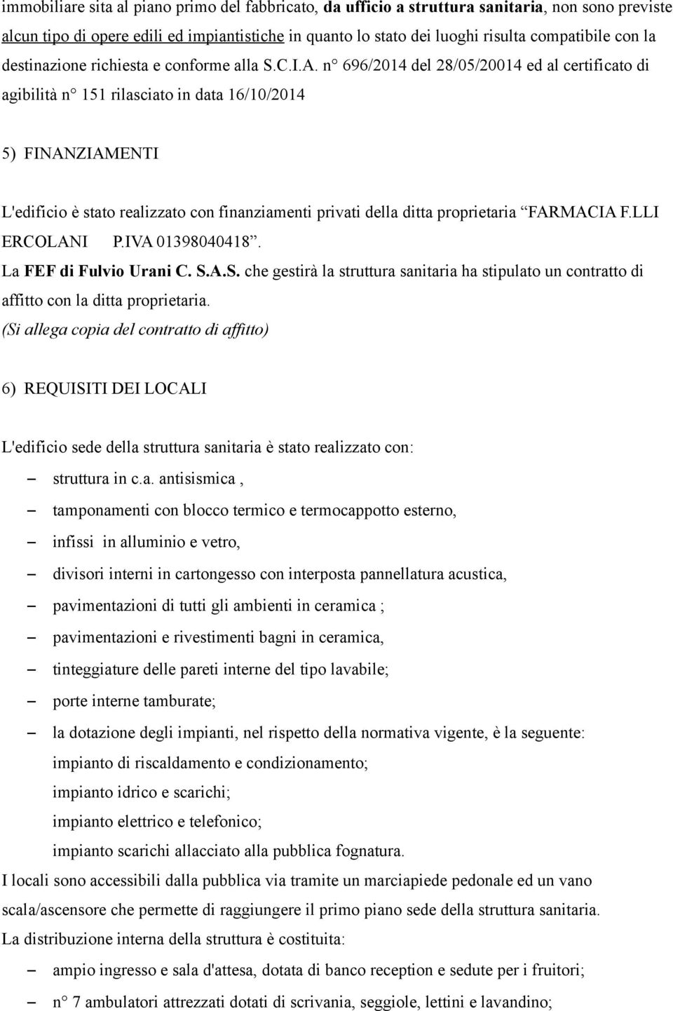 n 696/2014 del 28/05/20014 ed al certificato di agibilità n 151 rilasciato in data 16/10/2014 5) FINANZIAMENTI L'edificio è stato realizzato con finanziamenti privati della ditta proprietaria