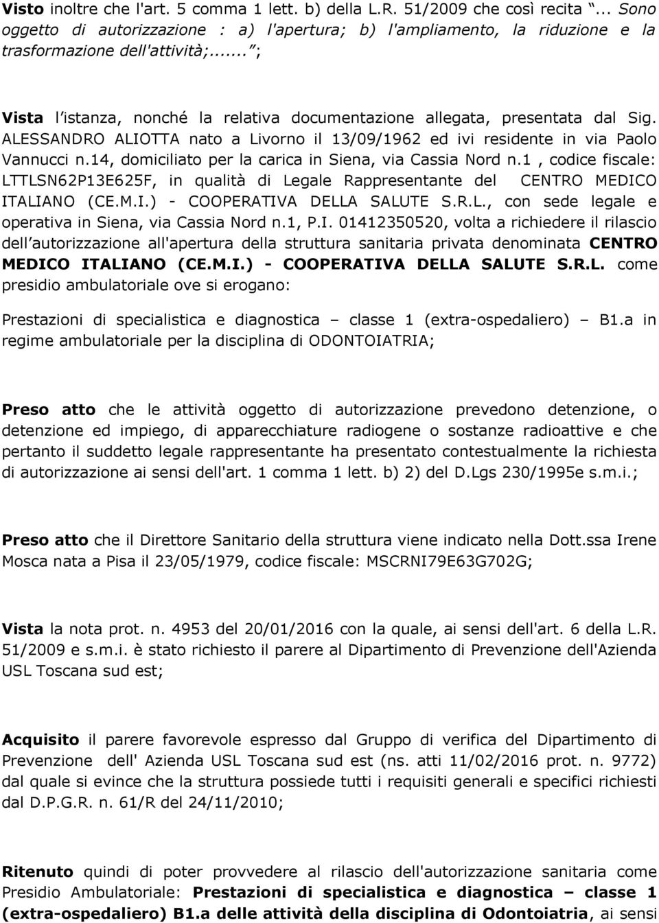 14, domiciliato per la carica in Siena, via Cassia Nord n.1, codice fiscale: LTTLSN62P13E625F, in qualità di Legale Rappresentante del CENTRO MEDICO ITALIANO (CE.M.I.) - COOPERATIVA DELLA SALUTE S.R.L., con sede legale e operativa in Siena, via Cassia Nord n.