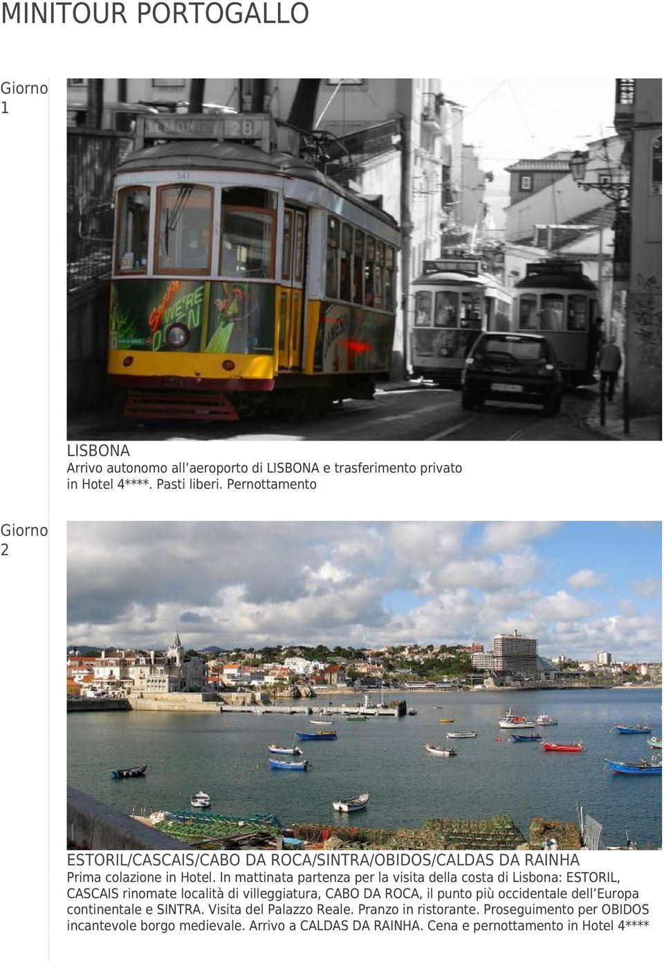 In mattinata partenza per la visita della costa di Lisbona: ESTORIL, CASCAIS rinomate località di villeggiatura, CABO DA ROCA, il punto più