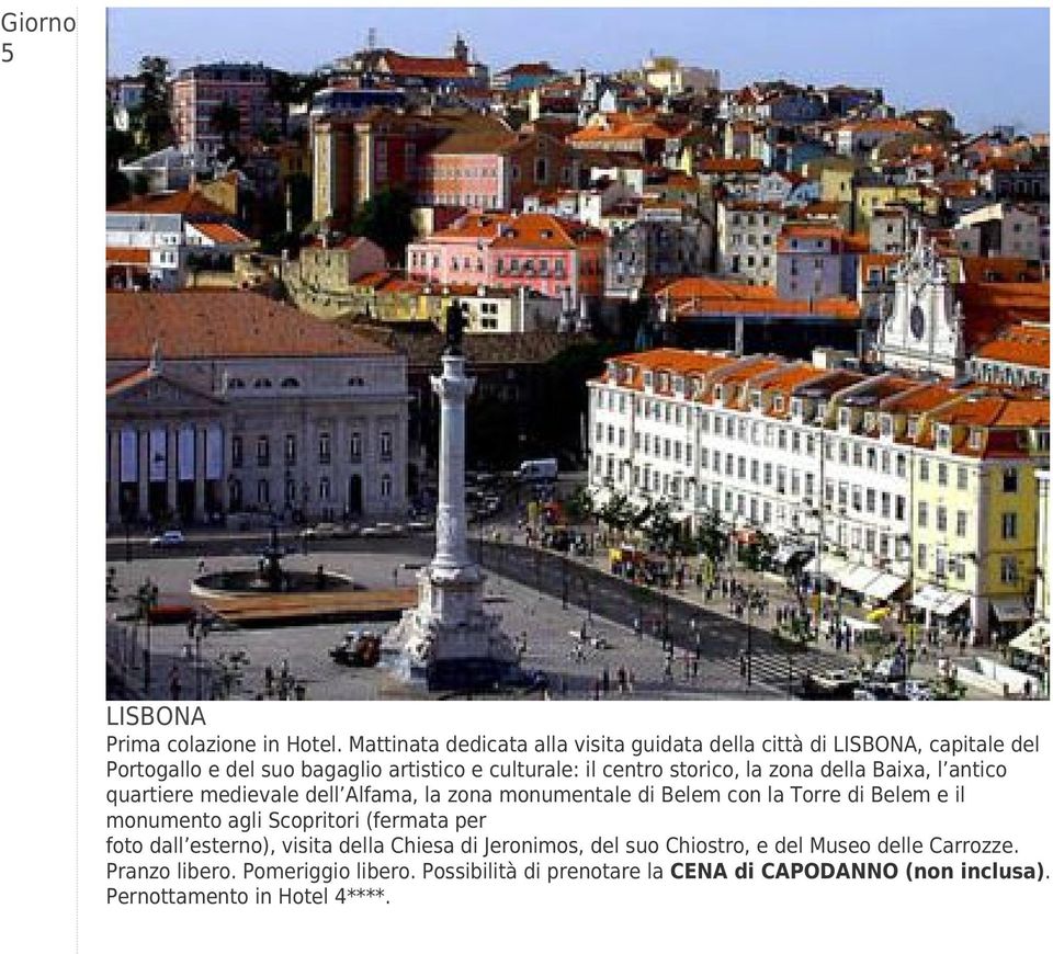 storico, la zona della Baixa, l antico quartiere medievale dell Alfama, la zona monumentale di Belem con la Torre di Belem e il monumento