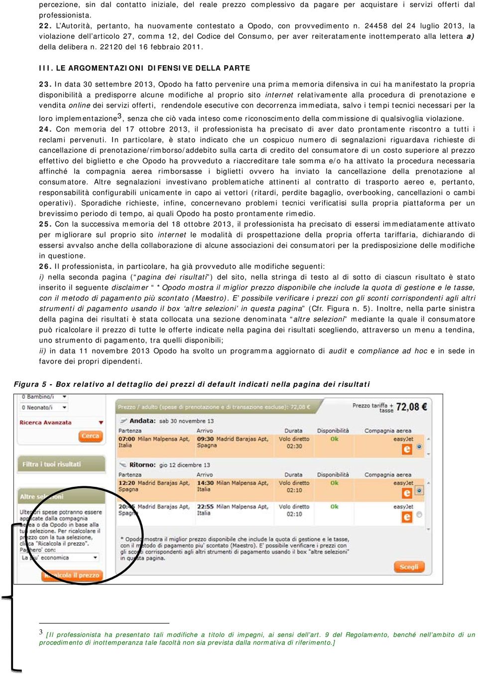 24458 del 24 luglio 2013, la violazione dell articolo 27, comma 12, del Codice del Consumo, per aver reiteratamente inottemperato alla lettera a) della delibera n. 22120 del 16 febbraio 2011. III.