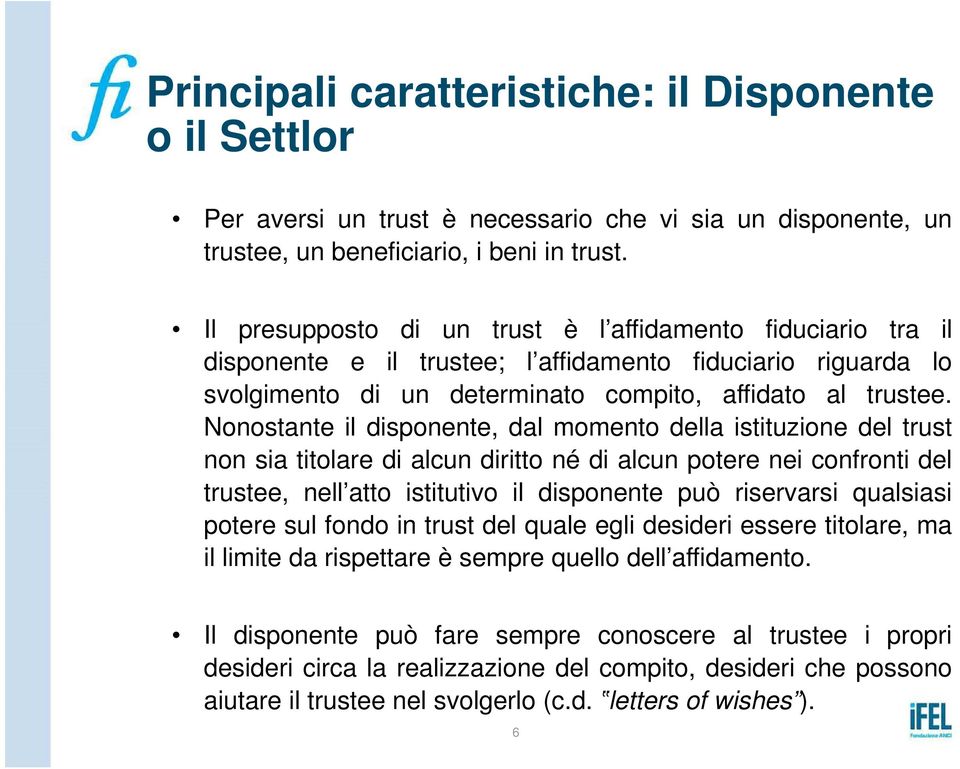 Nonostante il disponente, dal momento della istituzione del trust non sia titolare di alcun diritto né di alcun potere nei confronti del trustee, nell atto istitutivo il disponente può riservarsi