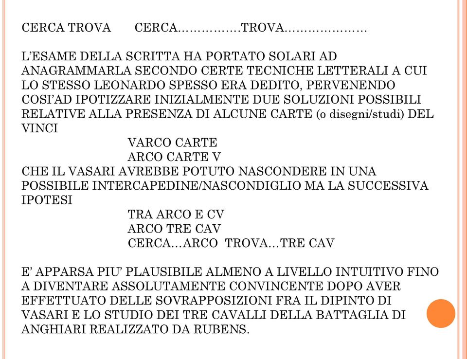 INIZIALMENTE DUE SOLUZIONI POSSIBILI RELATIVE ALLA PRESENZA DI ALCUNE CARTE (o disegni/studi) DEL VINCI VARCO CARTE ARCO CARTE V CHE IL VASARI AVREBBE POTUTO NASCONDERE IN UNA