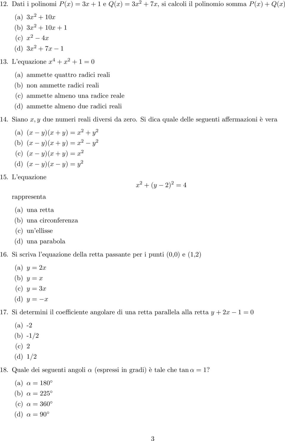 Siano x, y due numeri reali diversi da zero. Si dica quale delle seguenti affermazioni è vera (a) (x y)(x + y) = x 2 + y 2 (b) (x y)(x + y) = x 2 y 2 (c) (x y)(x + y) = x 2 (d) (x y)(x y) = y 2 15.