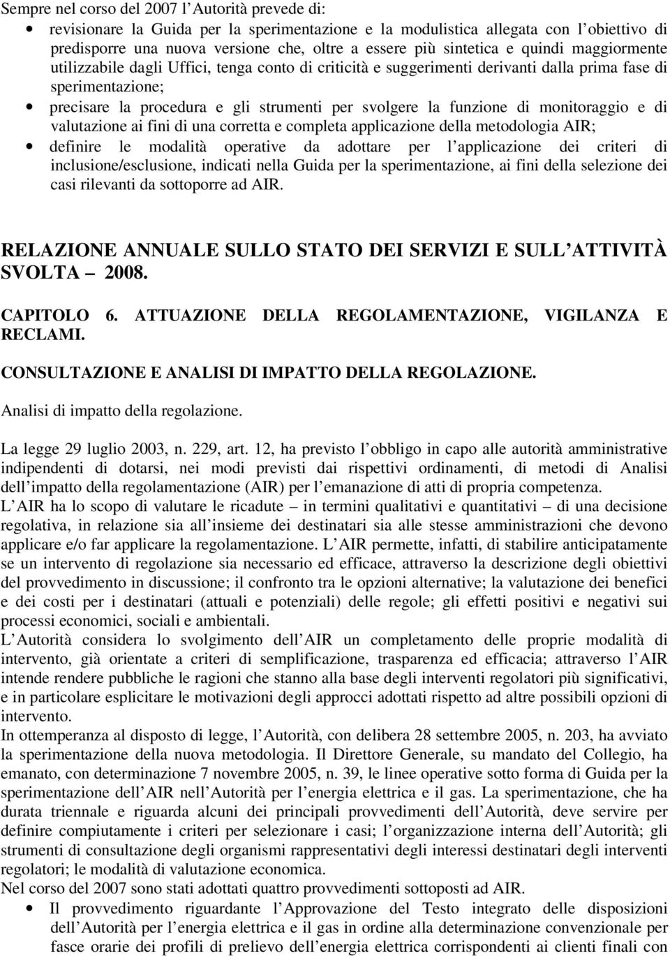 la funzione di monitoraggio e di valutazione ai fini di una corretta e completa applicazione della metodologia AIR; definire le modalità operative da adottare per l applicazione dei criteri di