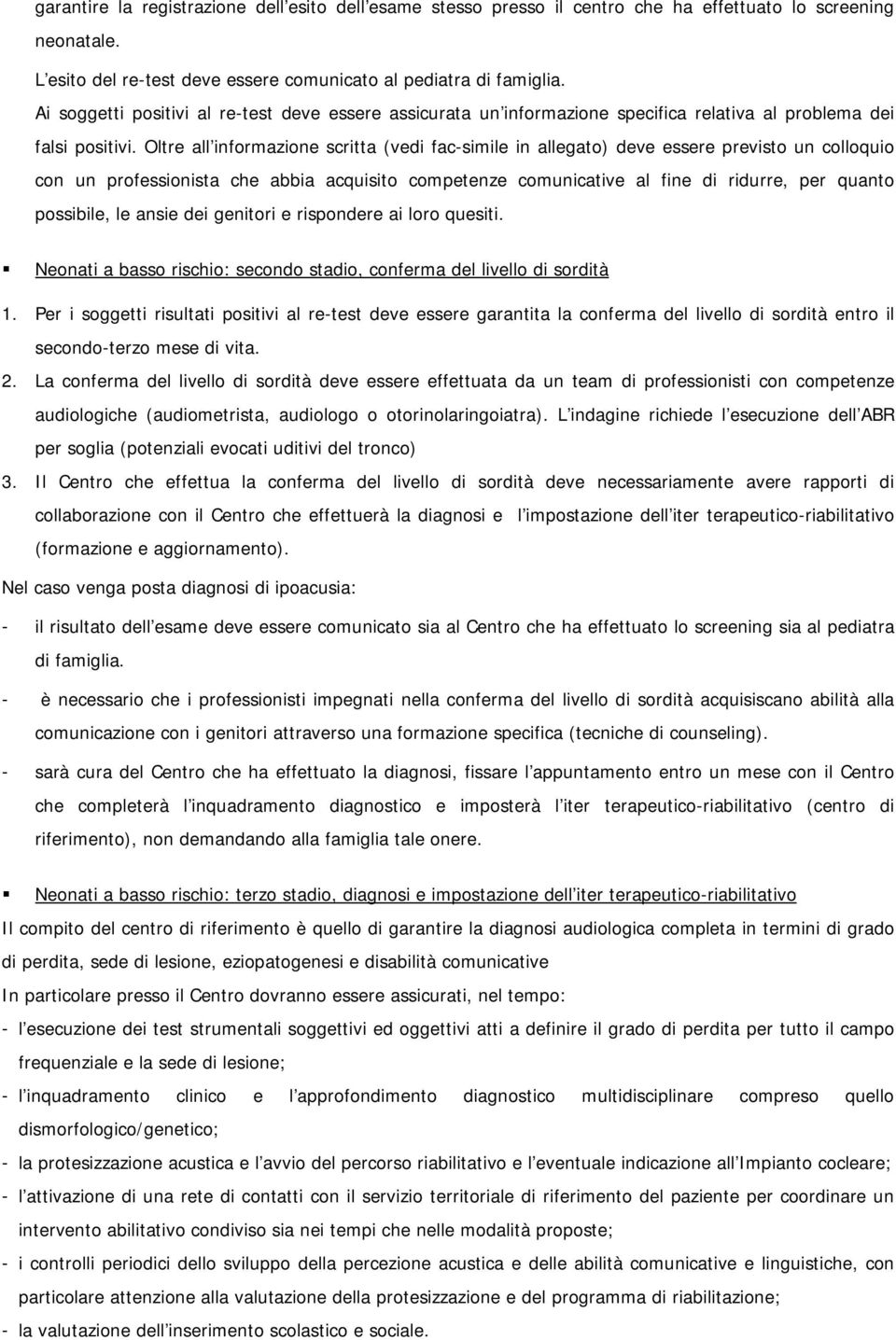 Oltre all informazione scritta (vedi fac-simile in allegato) deve essere previsto un colloquio con un professionista che abbia acquisito competenze comunicative al fine di ridurre, per quanto