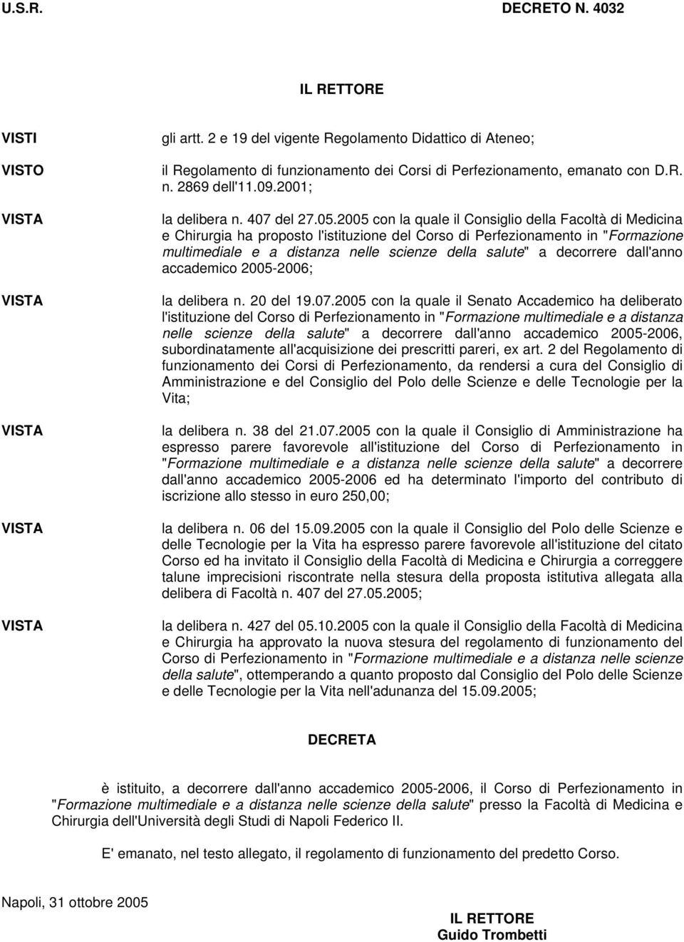 2005 con la quale il Consiglio della Facoltà di Medicina e Chirurgia ha proposto l'istituzione del Corso di Perfezionamento in "Formazione multimediale e a distanza nelle scienze della salute" a