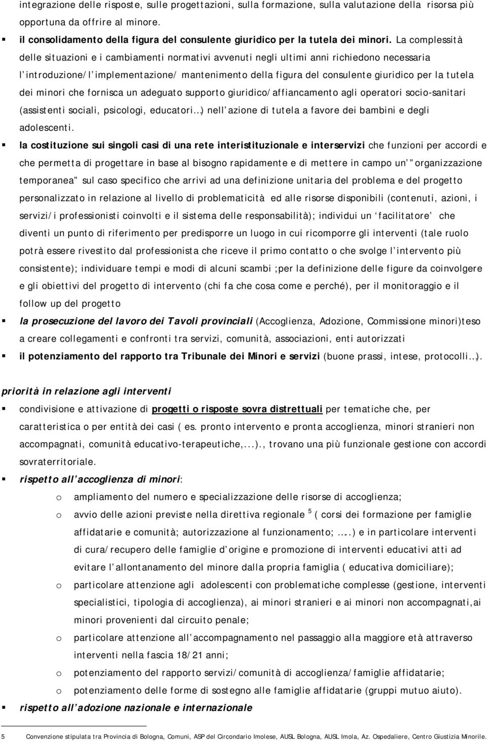 La complessità delle situazioni e i cambiamenti normativi avvenuti negli ultimi anni richiedono necessaria l introduzione/l implementazione/ mantenimento della figura del consulente giuridico per la