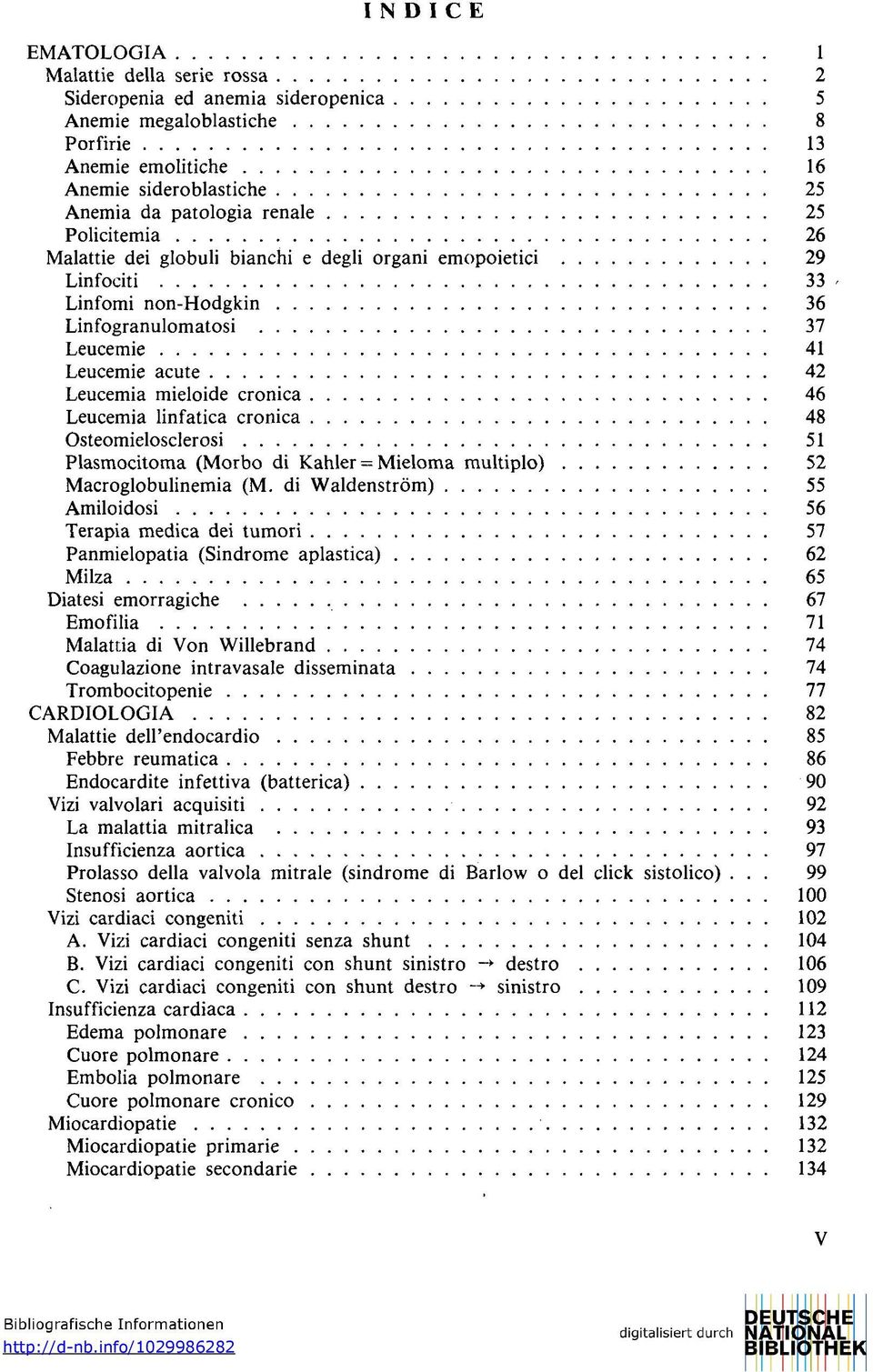 46 Leucemia linfatica cronica 48 Osteomielosclerosi 51 Plasmocitoma (Morbo di Kahler = Mieloma multiplo) 52 Macroglobulinemia (M.