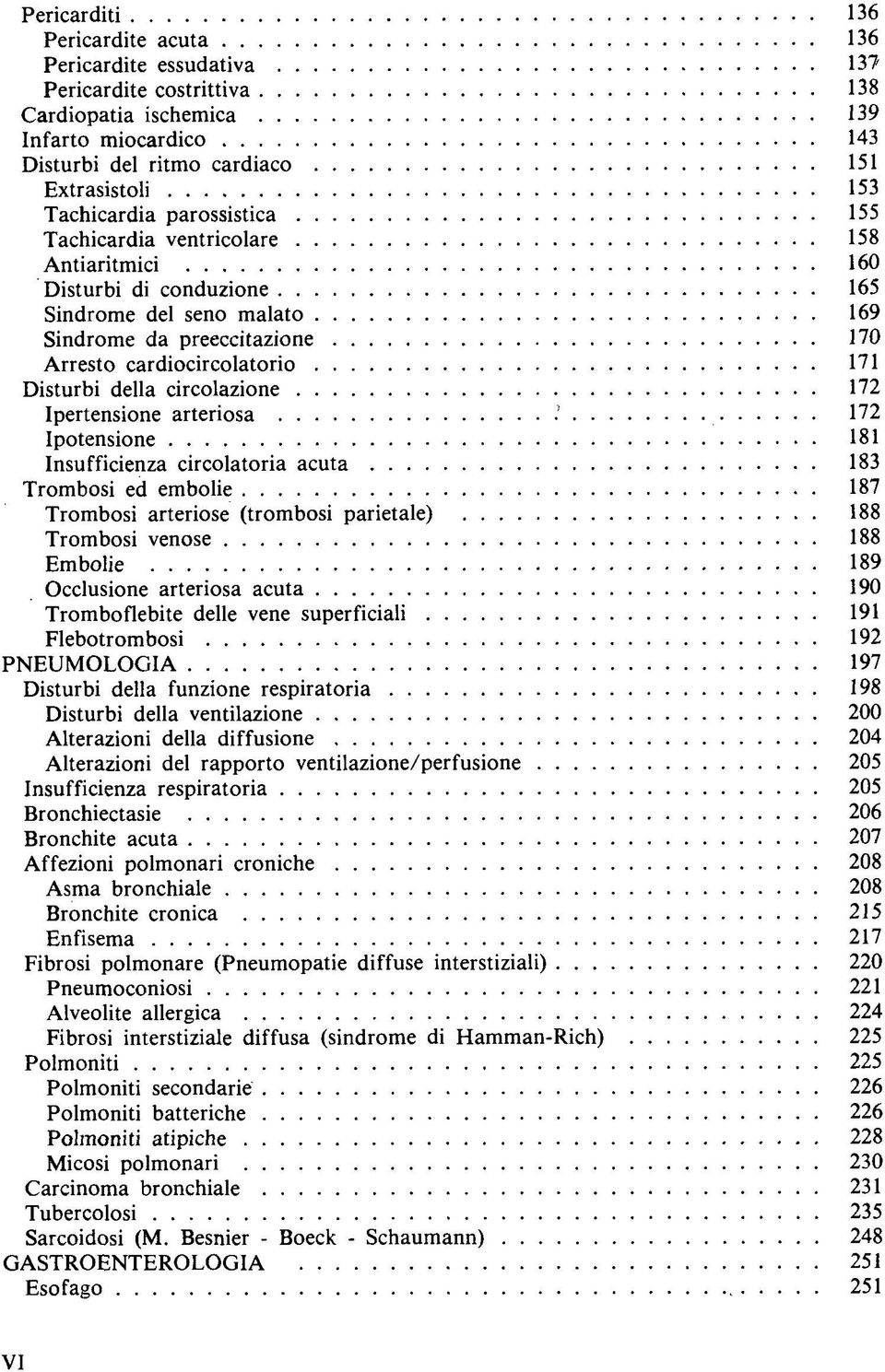 160 Disturbi di conduzione 165 Sindrome del seno malato 169 Sindrome da preeccitazione 170 Arresto cardiocircolatorio 171 Disturbi della circolazione 172 Ipertensione arteriosa 172 Ipotensione 181