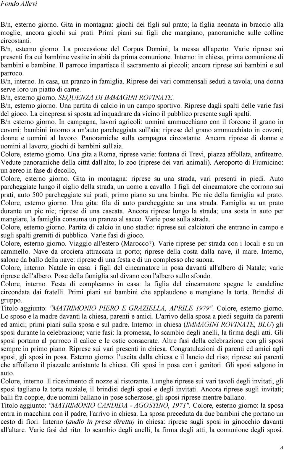 Varie riprese sui presenti fra cui bambine vestite in abiti da prima comunione. Interno: in chiesa, prima comunione di bambini e bambine.