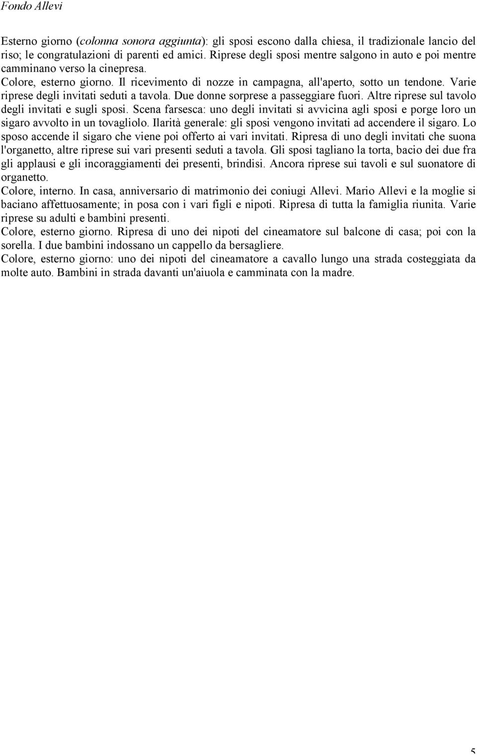 Varie riprese degli invitati seduti a tavola. Due donne sorprese a passeggiare fuori. Altre riprese sul tavolo degli invitati e sugli sposi.