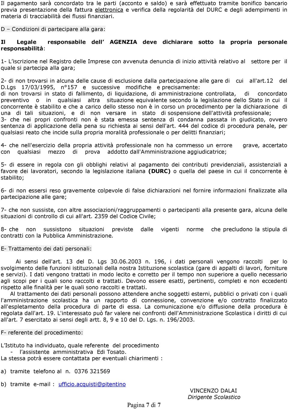 D Condizioni di partecipare alla gara: Il Legale responsabile dell AGENZIA deve dichiarare sotto la propria personale responsabilità: 1- L iscrizione nel Registro delle Imprese con avvenuta denuncia