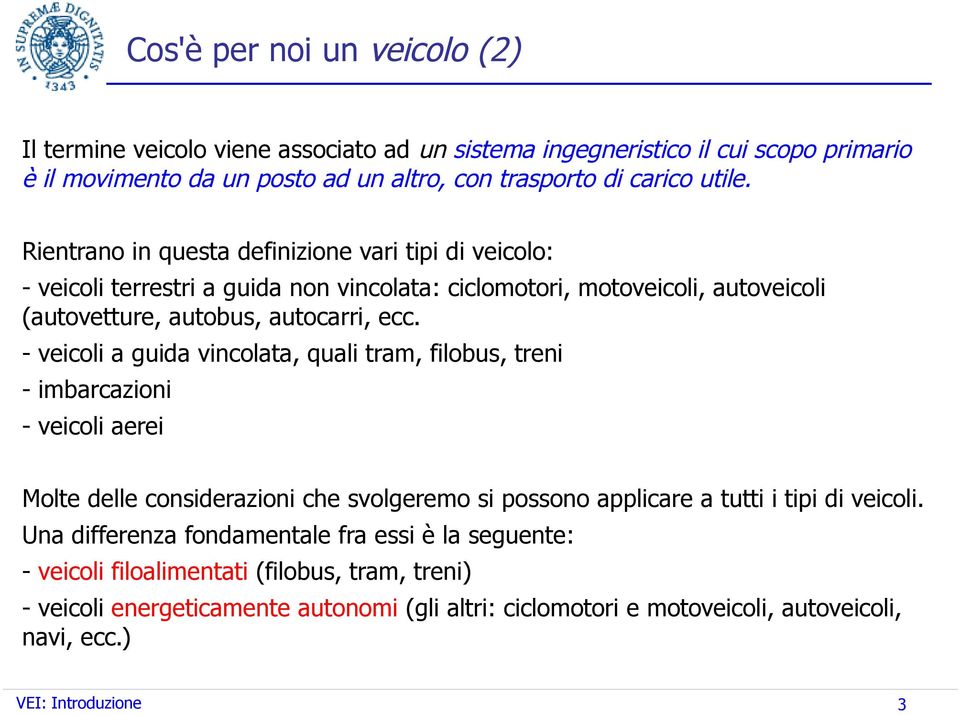 - veicoli a guida vincolata, quali tram, filobus, treni - imbarcazioni - veicoli aerei Molte delle considerazioni che svolgeremo si possono applicare a tutti i tipi di veicoli.