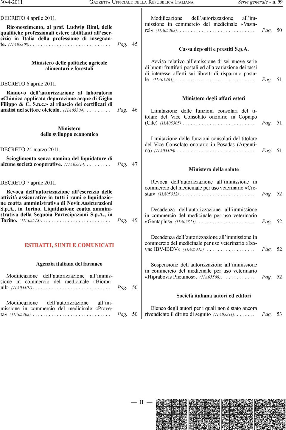 (11A05304).......... Pag. 46 DECRETO 24 marzo 2011. Ministero dello sviluppo economico Scioglimento senza nomina del liquidatore di alcune società cooperative. (11A05314)......... Pag. 47 DECRETO 7 aprile 2011.