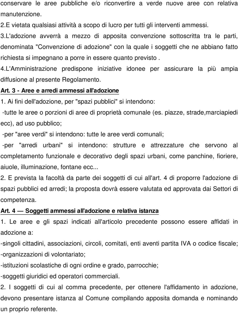 essere quanto previsto. 4.L'Amministrazione predispone iniziative idonee per assicurare la più ampia diffusione al presente Regolamento. Art. 3 - Aree e arredi ammessi all'adozione 1.