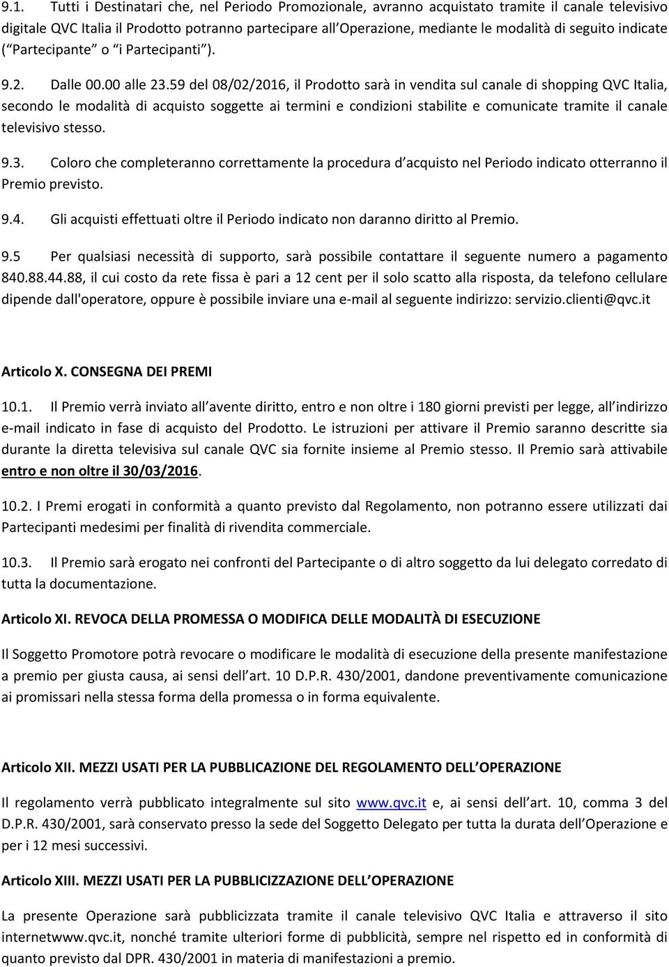 59 del 08/02/2016, il Prodotto sarà in vendita sul canale di shopping QVC Italia, secondo le modalità di acquisto soggette ai termini e condizioni stabilite e comunicate tramite il canale televisivo