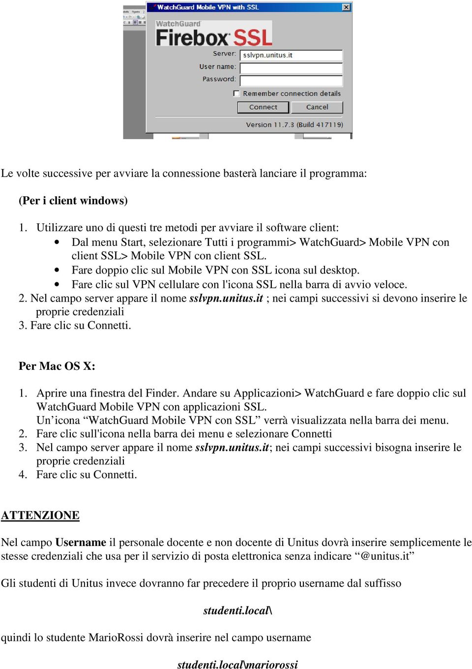 Fare doppio clic sul Mobile VPN con SSL icona sul desktop. Fare clic sul VPN cellulare con l'icona SSL nella barra di avvio veloce. 2. Nel campo server appare il nome sslvpn.unitus.