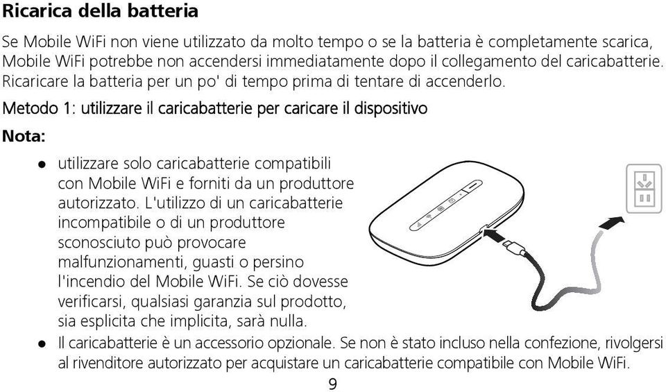 Metodo 1: utilizzare il caricabatterie per caricare il dispositivo Nota: utilizzare solo caricabatterie compatibili con Mobile WiFi e forniti da un produttore autorizzato.