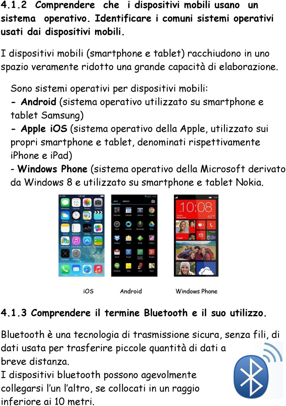 Sono sistemi operativi per dispositivi mobili: - Android (sistema operativo utilizzato su smartphone e tablet Samsung) - Apple ios (sistema operativo della Apple, utilizzato sui propri smartphone e