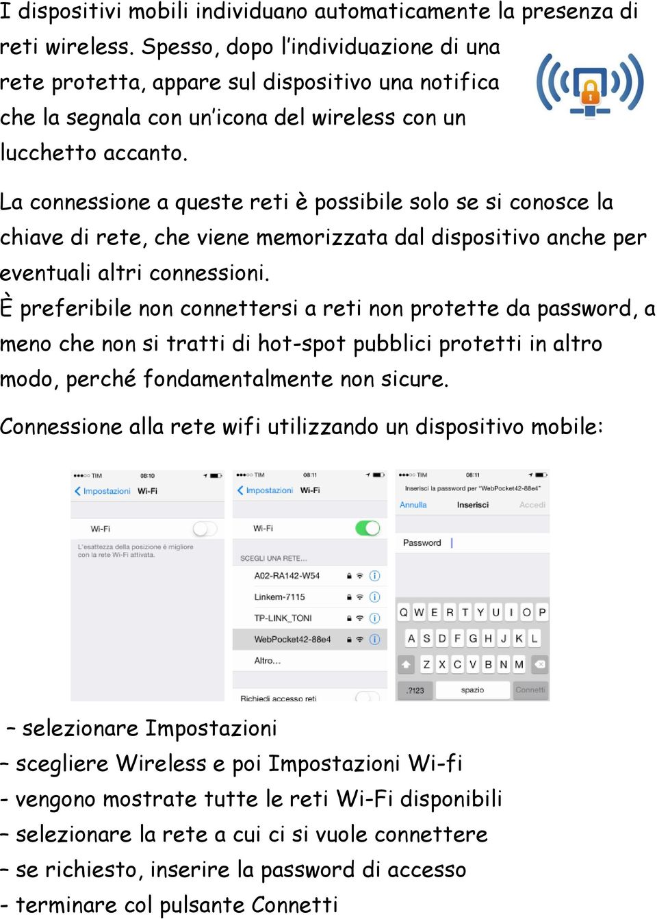 La connessione a queste reti è possibile solo se si conosce la chiave di rete, che viene memorizzata dal dispositivo anche per eventuali altri connessioni.