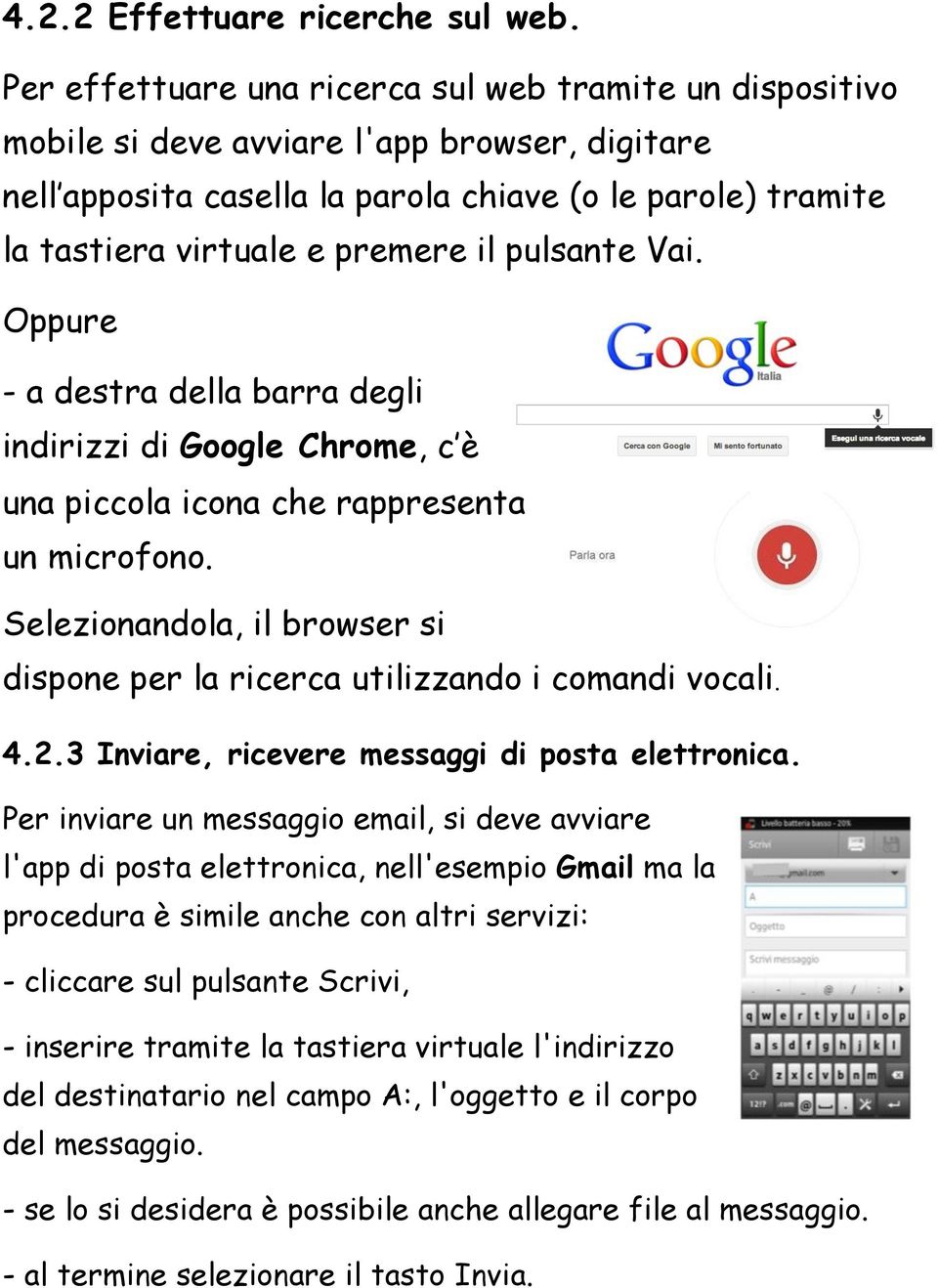 pulsante Vai. Oppure - a destra della barra degli indirizzi di Google Chrome, c è una piccola icona che rappresenta un microfono.
