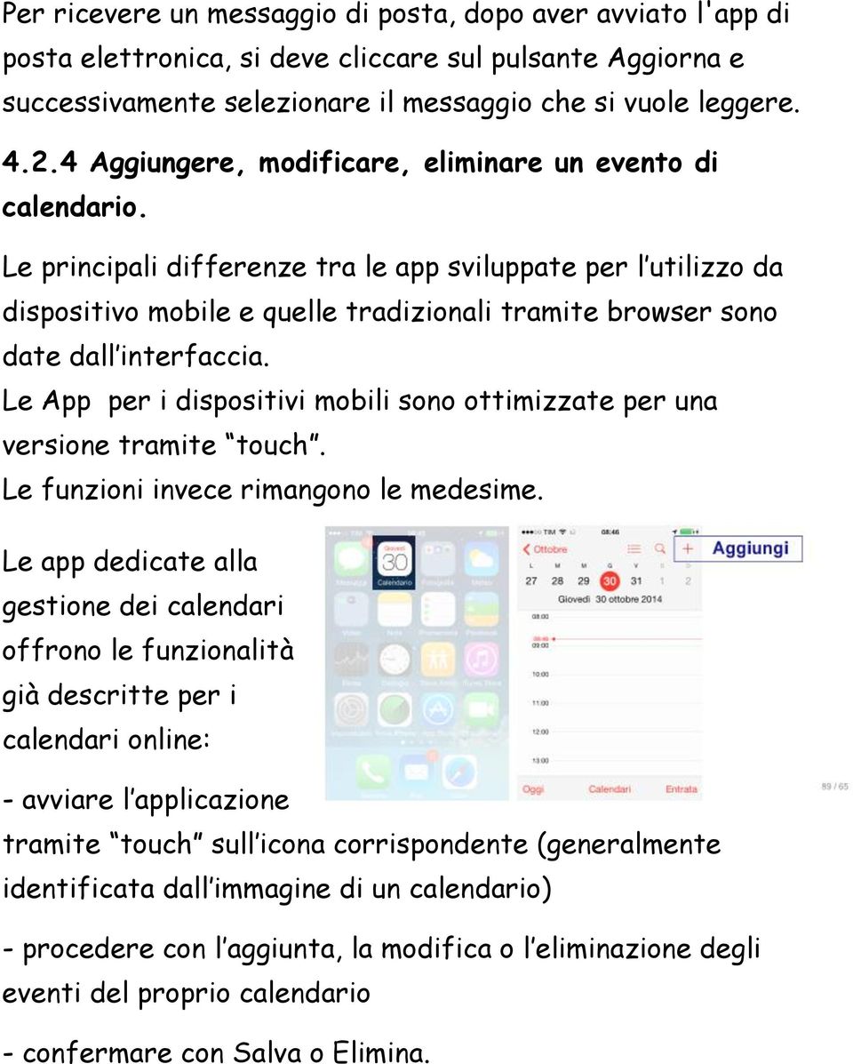 Le principali differenze tra le app sviluppate per l utilizzo da dispositivo mobile e quelle tradizionali tramite browser sono date dall interfaccia.