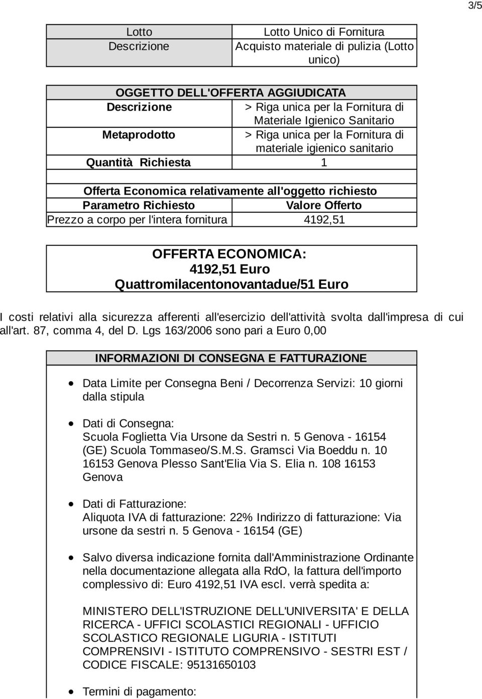 per l'intera fornitura 4192,51 OFFERTA ECONOMICA: 4192,51 Euro Quattromilacentonovantadue/51 Euro I costi relativi alla sicurezza afferenti all'esercizio dell'attività svolta dall'impresa di cui